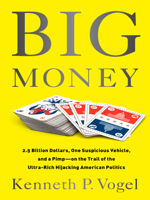 Title details for Big Money by Kenneth P Vogel - Available